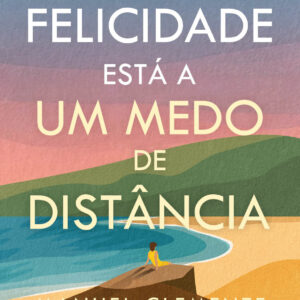 A Felicidade Está a Um Medo de Distância